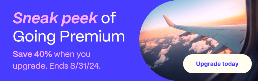 Sneak peek of Going premium. Save 40% when you upgrade. Ends 8/31/24. Upgrade