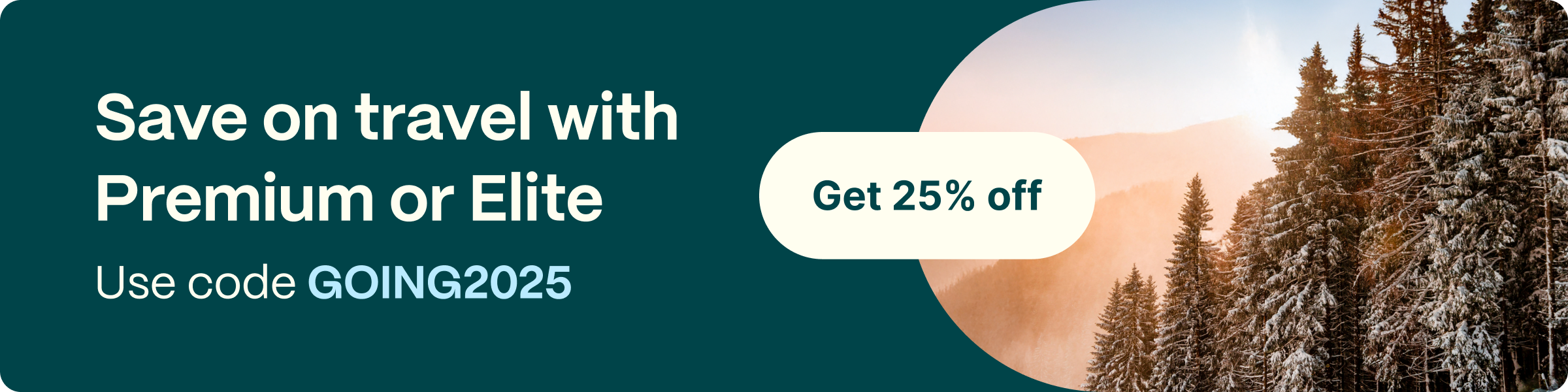 Save on travel with Premium or Elite. Use code GOING2025. Get 25% off.