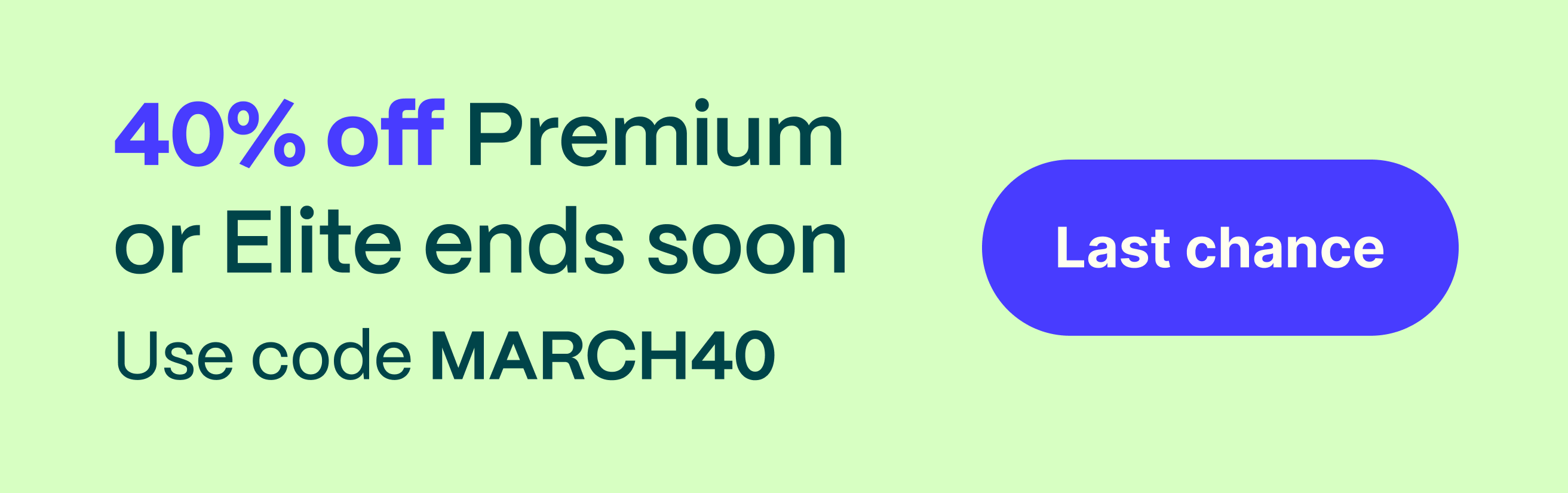 40% off Premium or Elite ends soon. Use code MARCH40. Last chance.