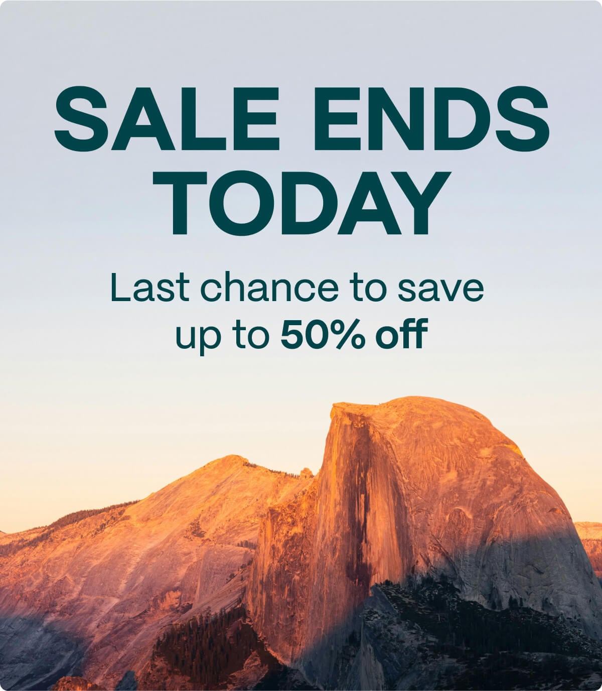 Sale ends today. Last chance to save up to 50% off